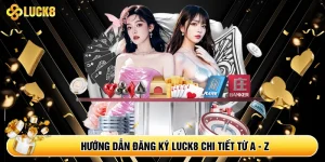 Hướng dẫn đăng ký Luck8 chi tiết từ A - Z